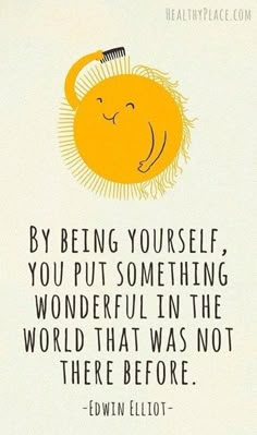 a quote on being yourself, you put something wonderful in the world that was not there before