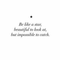 a black and white photo with the words be like a star, beautiful to look at, but impossible to catch