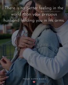 there is no better feeling in the world than your precious husband holding you in his arms