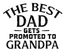 the best dad gets promote to grandpaa on white background with black lettering and an image of