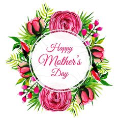 happy mother's day card with pink roses and green leaves in the center on a white background