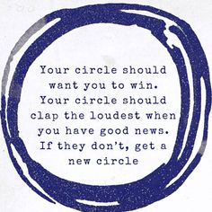 an image of a circle with the words your circle should want you to win your circle should clap the loudest when you have good news, if they don't get a new circle