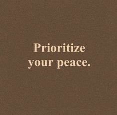 the words prioritize your peace are written on a brown background