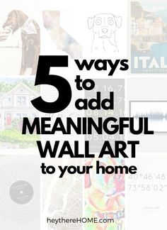 the words 5 ways to add meaningful wall art to your home