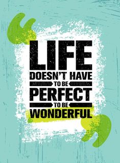 a poster with the words life doesn't have to be perfect to be wonderful