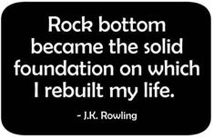 a quote from j k rowling that reads, rock bottom become the solid foundation on which i rebuil my life