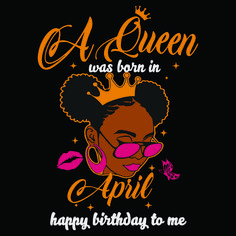 a queen was born in april happy birthday to me