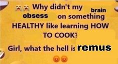 a sign that says, why didn't my brain obses on something healthy like learning how to cook? girl, what the hell is remus