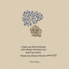 an elephant holding balloons with the words i hope you find someone, who always chooses you and if you don't, i hope you always choose yourself