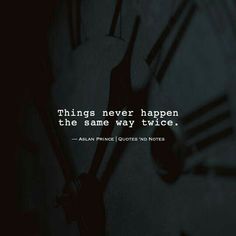 a clock with the words things never happen the same way twice