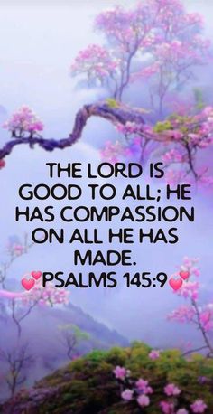 the lord is good to all he has compasion on all he has made