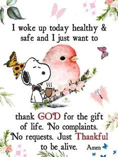 a snoopy bird with flowers and butterflies on it's back, saying i woke up today healthy & safe and i just want to thank god for the gift of life no complaints