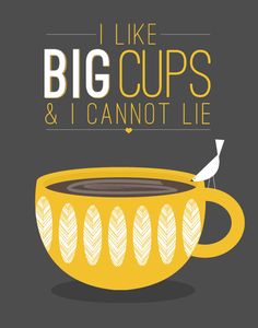 a cup of coffee with the words i like big cups and i cannot't lie