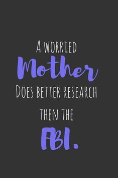 a quote that says, a worried mother does better research than the f8l