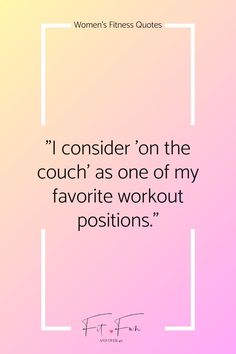 a quote that reads, i consider on the couch as one of my favorite workout positions