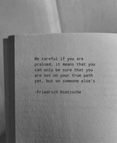 a piece of paper with a quote on it that reads be careful if you are prasied, it means that you can only be sure that you are not on your true