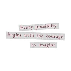 two words that say, every possibility begins with the courage to imagine