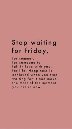 a pink background with black text that says stop waiting for friday, for someone to fall in love with you