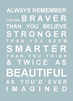 a black and white poster with the words, always remember you are braver than you believe