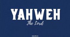 the words yahweh on a blue background with white letters and an image of a