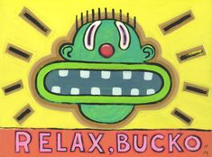 a painting of a green monster with the words relax, bucko written below it