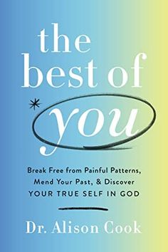 the best of you break free from painful patterns, mend your past, and discovering your true self in god