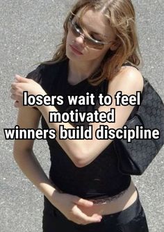 a woman with her hand on her hip and the caption reads, losers wait to feel motivated winners build discipline