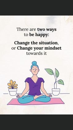 a woman is sitting in the middle of a yoga pose with her feet crossed and there are two ways to be happy change the situation, or change your minds