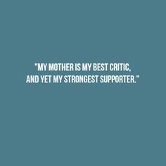 a blue background with the words,'my mother is my best critc and yet