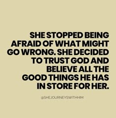 she stopped being afraid of what might go wrong she decided to trust god and believe all the good things he has in store for her