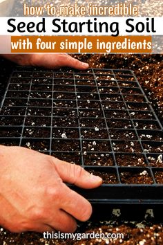 someone is planting seed in the ground with their hands on it and text overlay reads how to make incredible seed starting soil with four simple ingredients