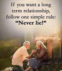 an older couple sitting on a bench with the caption if you want a long term relationship, follow one simple rules never lie