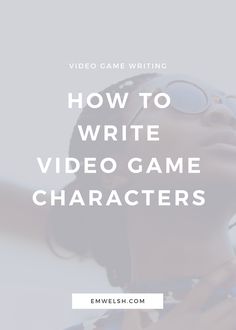 a woman wearing sunglasses with the words how to write video game characters