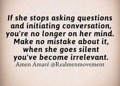 an image with the quote if she stops asking questions and initizing conversation you're no longer on her mind