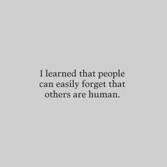 an image with the words i learned that people can easily forget that others are human