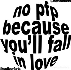 a black and white poster with the words no pipp because you'll fall in love