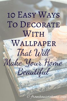 a stack of books with the title 10 easy ways to decorate with wallpaper that will make your home beautiful