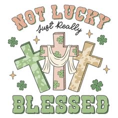 the words not lucky just really blessing with crosses and shamrocks on it, as well as