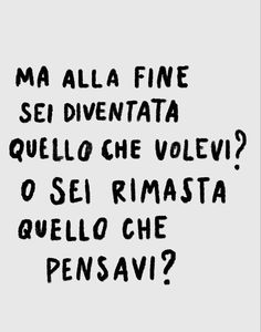 the words are written in black ink on a white background, which reads ma alla fine se diventata quelle che volve? o se rimasto