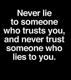 the quote never lie to someone who trusts you and never trust someone who lies to you