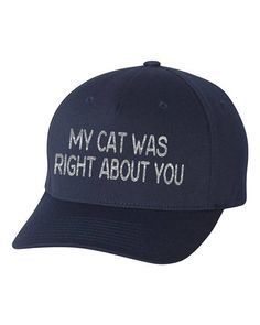 My Cat Was Right About You Hat Funny Cat Owner Gift cat Cat Owner, My Cat, Funny Cat, Cat Gifts