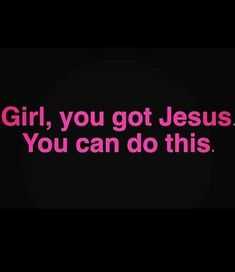 a black background with the words girl, you got jesus, you can do this