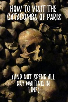 a pile of skulls with the words how to visit the catacombs of paris and not spend all day waiting in line