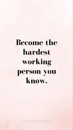 a quote that reads, become the hardest working person you know