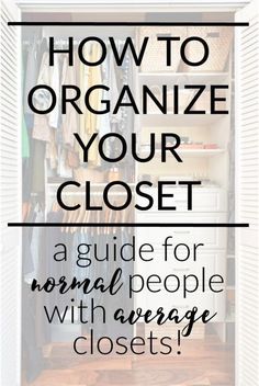 an open closet with text overlaying how to organize your closet, a guide for normal people with average closets