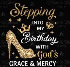 a black background with gold glitter shoes and the words stepping into my birthday with god's grace and mercy