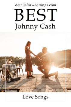 a man kneeling down next to a woman on top of a wooden dock with the words best johnny cash love songs