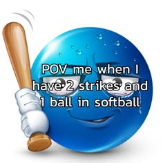 a smiley face holding a baseball bat with the caption pov me when i have 2 strikes and 1 ball in softball