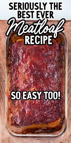 a casserole dish with meat in it and the words seriously the best ever meatloaf recipe so easy too