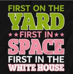 a black shirt that says first on the yard first in space first in the white house